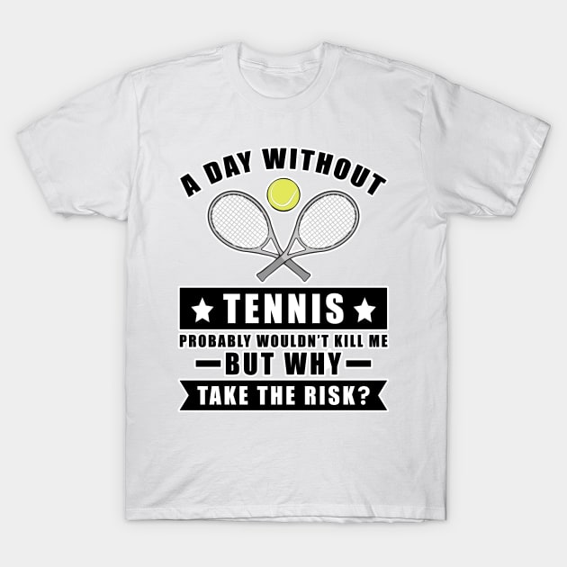 A day without Tennis probably wouldn't kill me but why take the risk T-Shirt by DesignWood-Sport